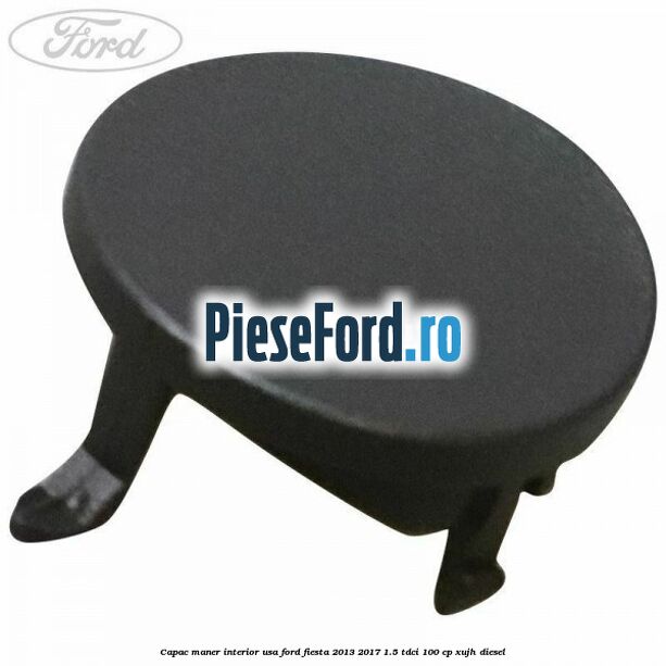 Capac maner interior usa Ford Fiesta 2013-2017 1.5 TDCi 100 cp XUJH diesel