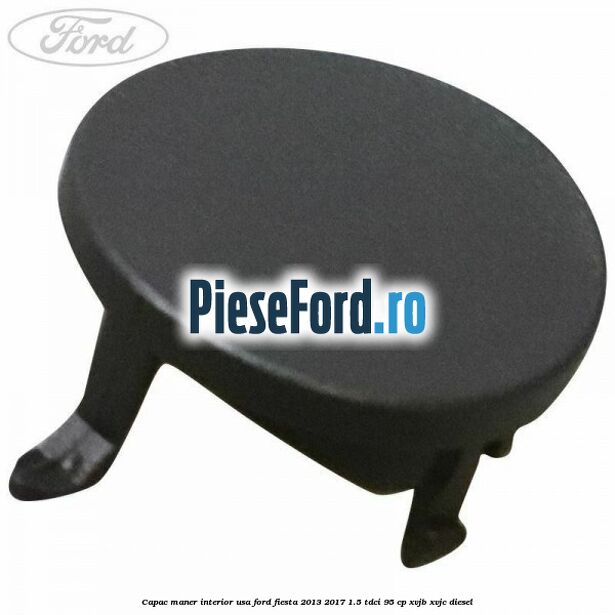 Capac maner interior usa Ford Fiesta 2013-2017 1.5 TDCi 95 cp XVJB, XVJC diesel