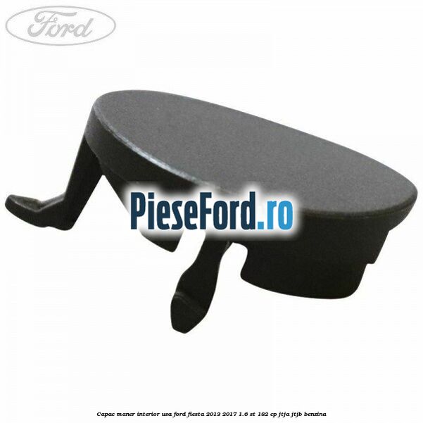 Capac maner interior usa Ford Fiesta 2013-2017 1.6 ST 182 cp JTJA, JTJB benzina