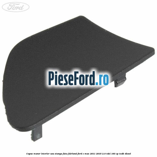 Capac maner interior usa stanga fata fairland Ford C-Max 2011-2015 2.0 TDCi 163 cp TXDB diesel