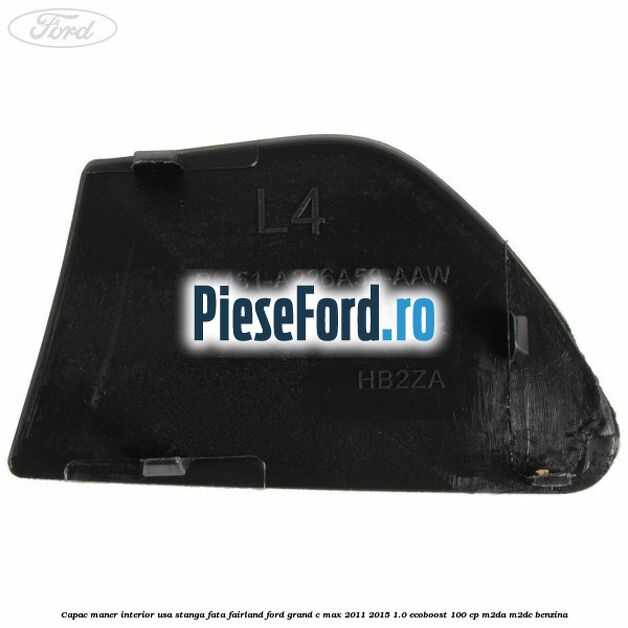 Capac maner interior usa stanga fata fairland Ford Grand C-Max 2011-2015 1.0 EcoBoost 100 cp Capac maner interior usa stanga fata fairland Ford Grand C-Max 2011-2015 1.0 EcoBoost 100 cp M2DA, M2DC benzina