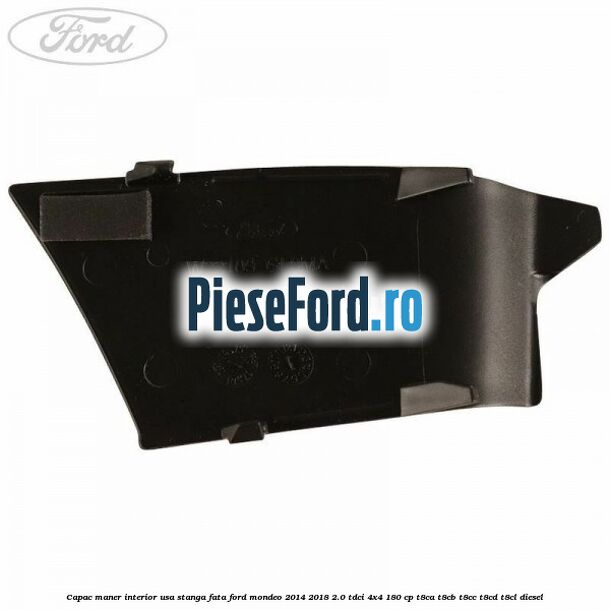 Capac maner interior usa stanga fata Ford Mondeo 2014-2018 2.0 TDCi 4x4 180 cp T8CA, T8CB, T8CC, T8CD, T8CL diesel
