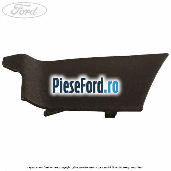 Capac maner interior usa stanga fata Ford Mondeo 2014-2018 2.0 TDCi Bi-Turbo 210 cp T9CA diesel