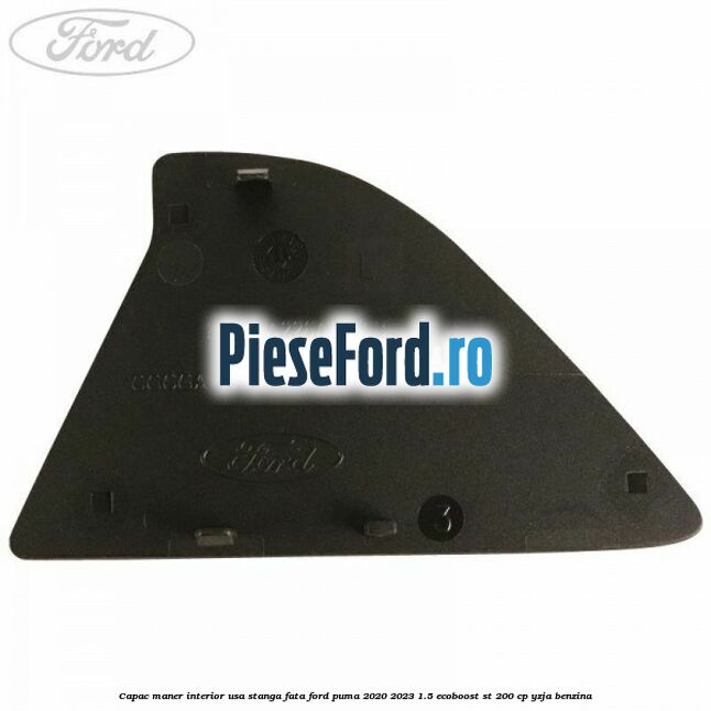 Capac maner interior usa stanga fata Ford Puma 2020-2023 1.5 EcoBoost ST 200 cp YZJA benzina