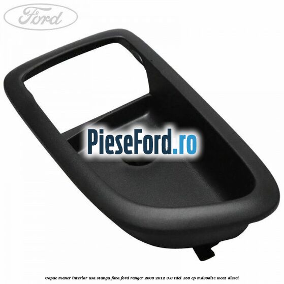 Capac maner interior usa stanga fata Ford Ranger 2006-2012 3.0 TDCi 156 cp MD30DITC, WEAT diesel