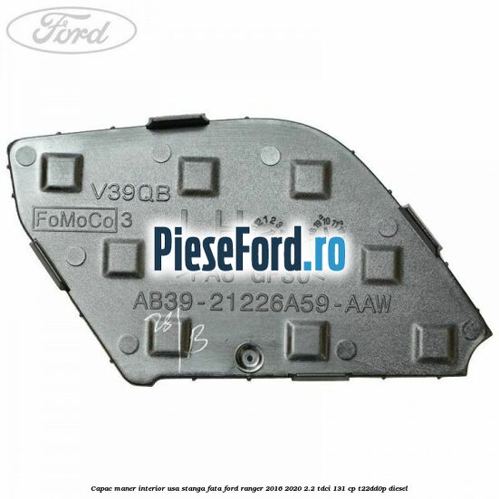 Capac maner interior usa stanga fata Ford Ranger 2016-2020 2.2 TDCi 131 cp Capac maner interior usa stanga fata Ford Ranger 2016-2020 2.2 TDCi 131 cp T22DD0P diesel