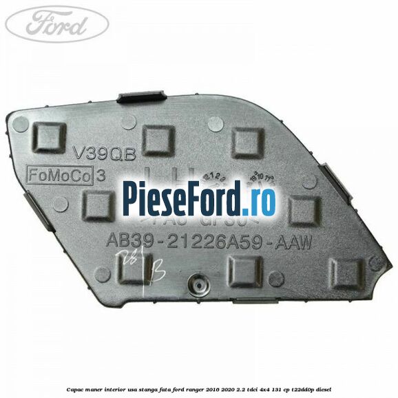 Capac maner interior usa stanga fata Ford Ranger 2016-2020 2.2 TDCi 4x4 131 cp T22DD0P diesel