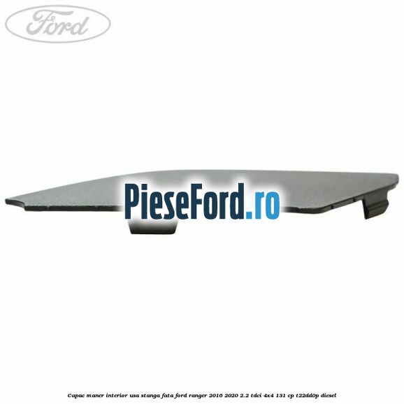 Capac maner interior usa stanga fata Ford Ranger 2016-2020 2.2 TDCi 4x4 131 cp T22DD0P diesel