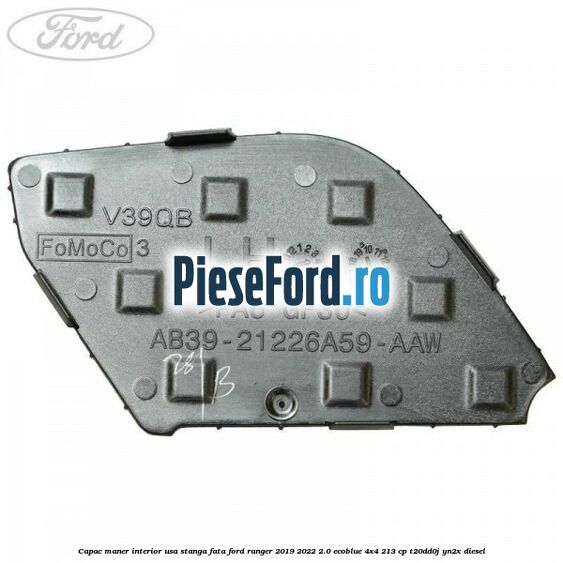Capac maner interior usa stanga fata Ford Ranger 2019-2022 2.0 EcoBlue 4x4 213 cp T20DD0J, YN2X diesel