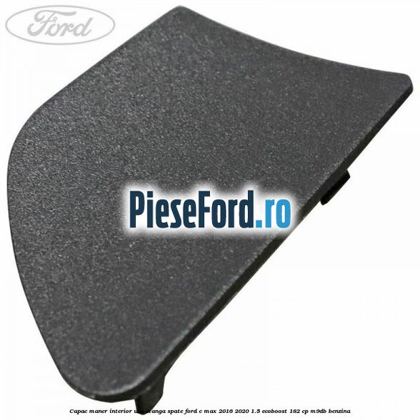 Capac maner interior usa stanga spate Ford C-Max 2016-2020 1.5 EcoBoost 182 cp M9DB benzina