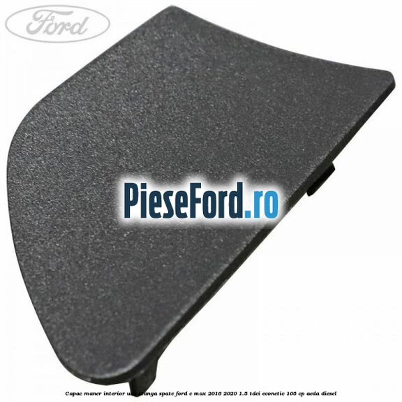 Capac maner interior usa stanga spate Ford C-Max 2016-2020 1.5 TDCi ECOnetic 105 cp AEDA diesel