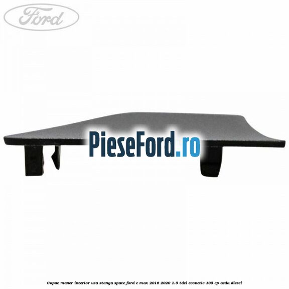Capac maner interior usa stanga spate Ford C-Max 2016-2020 1.5 TDCi ECOnetic 105 cp Capac maner interior usa stanga spate Ford C-Max 2016-2020 1.5 TDCi ECOnetic 105 cp AEDA diesel