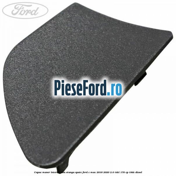 Capac maner interior usa stanga spate Ford C-Max 2016-2020 2.0 TDCi 170 cp T8DE diesel