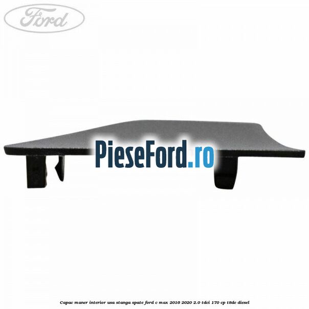 Capac maner interior usa stanga spate Ford C-Max 2016-2020 2.0 TDCi 170 cp T8DE diesel