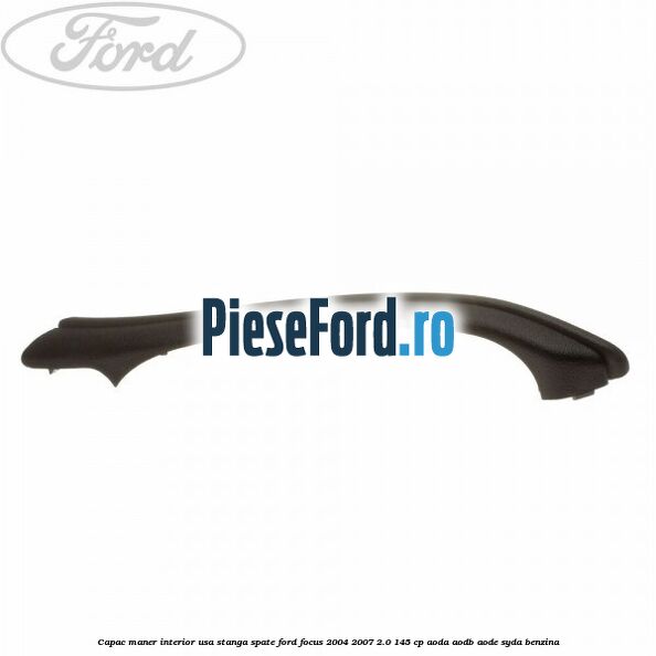 Capac maner interior usa stanga spate Ford Focus 2004-2007 2.0 145 cp AODA, AODB, AODE, SYDA benzina