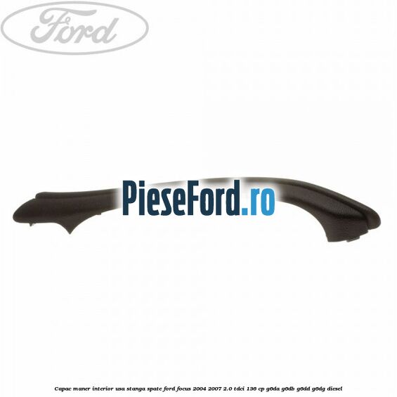 Capac maner interior usa stanga spate Ford Focus 2004-2007 2.0 TDCi 136 cp G6DA, G6DB, G6DD, G6DG diesel