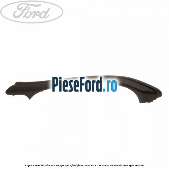 Capac maner interior usa stanga spate Ford Focus 2008-2011 2.0 145 cp AODA, AODB, AODE, SYDA benzina