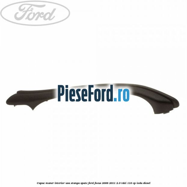 Capac maner interior usa stanga spate Ford Focus 2008-2011 2.0 TDCi 110 cp IXDA diesel