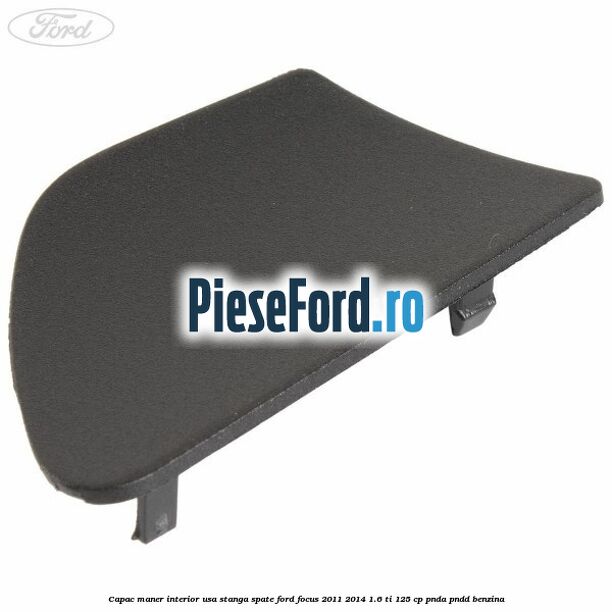 Capac maner interior usa stanga spate Ford Focus 2011-2014 1.6 Ti 125 cp PNDA, PNDD benzina
