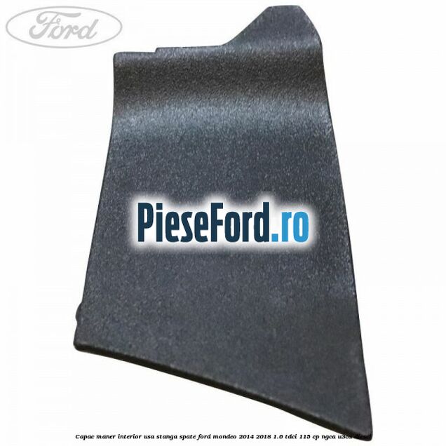 Capac maner interior usa stanga spate Ford Mondeo 2014-2018 1.6 TDCi 115 cp NGCA, U3CA diesel