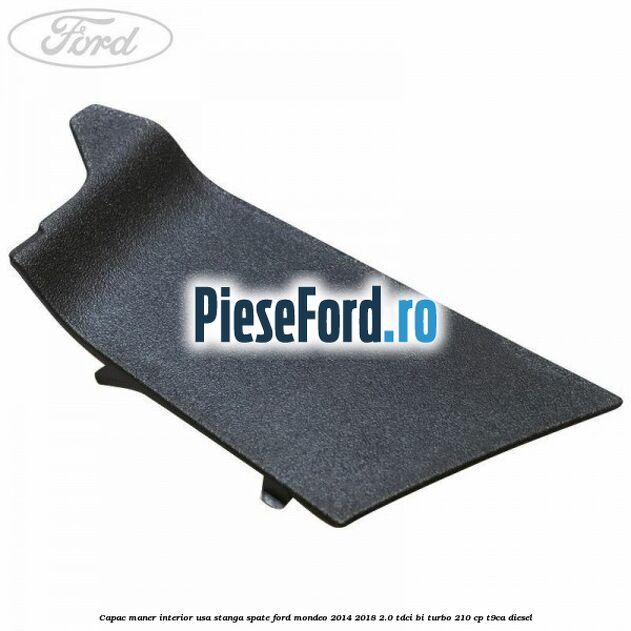 Capac maner interior usa stanga spate Ford Mondeo 2014-2018 2.0 TDCi Bi-Turbo 210 cp T9CA diesel