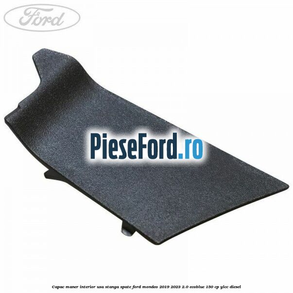 Capac maner interior usa stanga spate Ford Mondeo 2019-2023 2.0 EcoBlue 150 cp YLCC diesel
