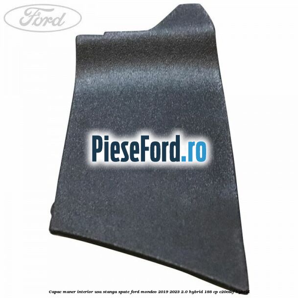 Capac maner interior usa stanga spate Ford Mondeo 2019-2023 2.0 Hybrid 188 cp C20EDEF hybrid
