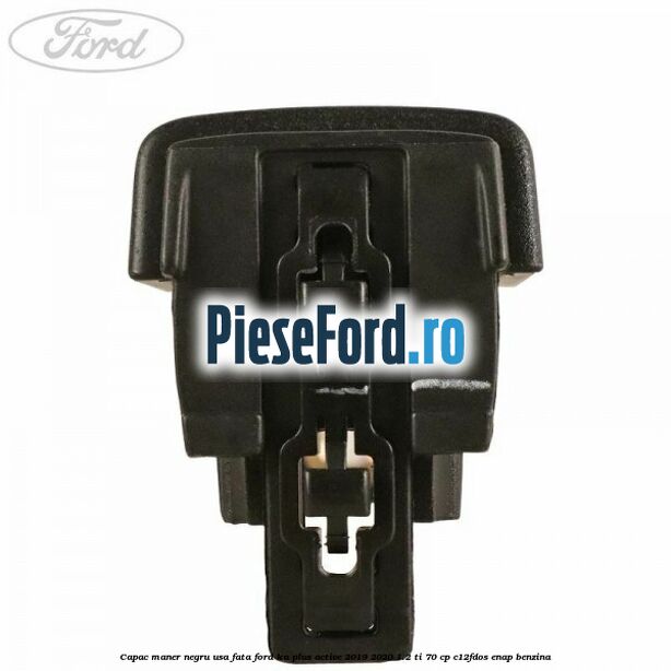 Capac maner negru usa fata Ford Ka plus Active 2019-2020 1.2 Ti 70 cp C12FDOS, ENAP benzina