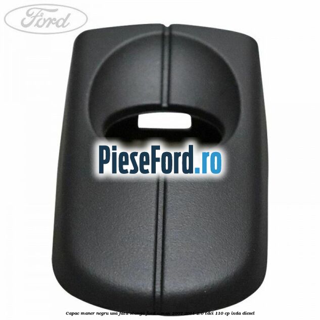Capac maner negru usa fata stanga Ford C-Max 2007-2011 2.0 TDCi 110 cp Capac maner negru usa fata stanga Ford C-Max 2007-2011 2.0 TDCi 110 cp IXDA diesel