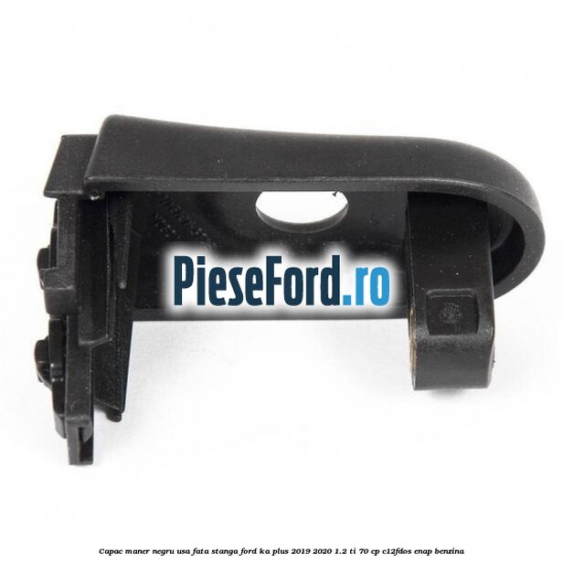 Capac maner negru usa fata stanga Ford Ka plus 2019-2020 1.2 Ti 70 cp Capac maner negru usa fata stanga Ford Ka plus 2019-2020 1.2 Ti 70 cp C12FDOS, ENAP benzina