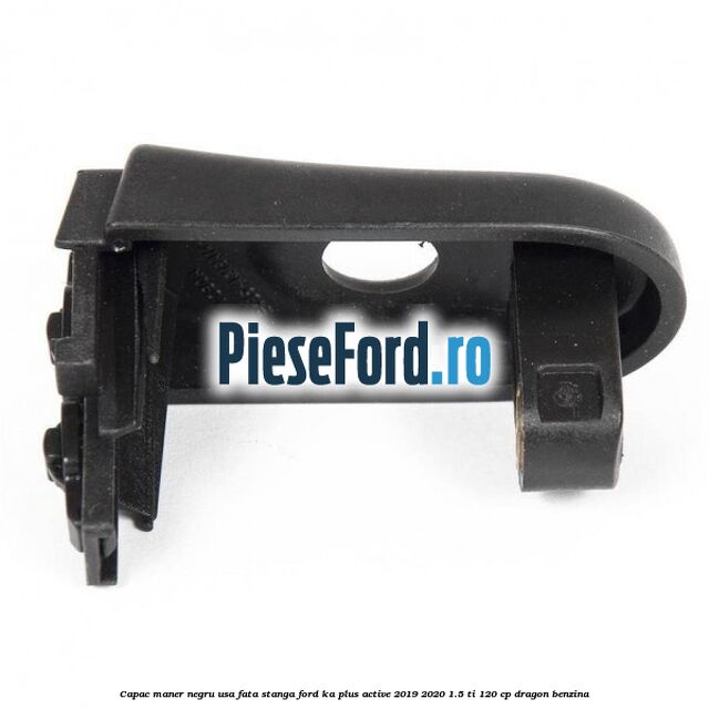 Capac maner negru usa fata stanga Ford Ka plus Active 2019-2020 1.5 Ti 120 cp Capac maner negru usa fata stanga Ford Ka plus Active 2019-2020 1.5 Ti 120 cp dragon benzina