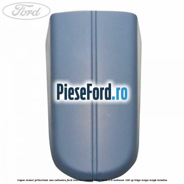Capac maner primerizat usa culisanta Ford Tourneo Connect 2013-2018 1.0 EcoBoost 100 cp B3GA, M2GA, M2GB benzina