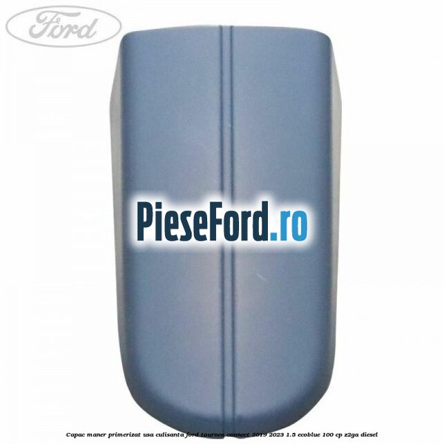 Capac maner primerizat usa culisanta Ford Tourneo Connect 2019-2023 1.5 EcoBlue 100 cp Z2GA diesel
