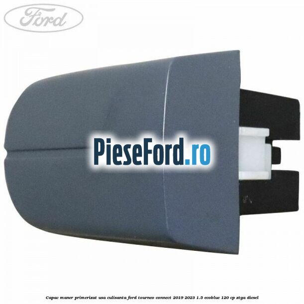 Capac maner primerizat usa culisanta Ford Tourneo Connect 2019-2023 1.5 EcoBlue 120 cp Capac maner primerizat usa culisanta Ford Tourneo Connect 2019-2023 1.5 EcoBlue 120 cp ZTGA diesel
