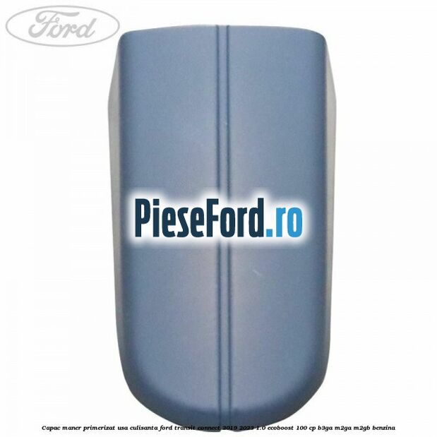 Capac maner primerizat usa culisanta Ford Transit Connect 2019-2023 1.0 EcoBoost 100 cp B3GA, M2GA, M2GB benzina