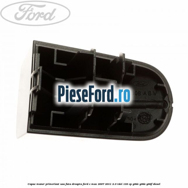 Capac maner primerizat usa fata dreapta Ford C-Max 2007-2011 2.0 TDCi 133 cp G6DC, G6DE, G6DF diesel