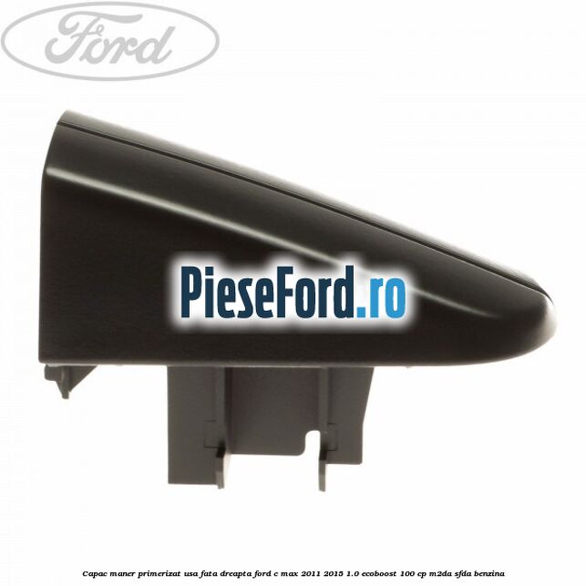 Capac maner primerizat usa fata dreapta Ford C-Max 2011-2015 1.0 EcoBoost 100 cp M2DA, SFDA benzina