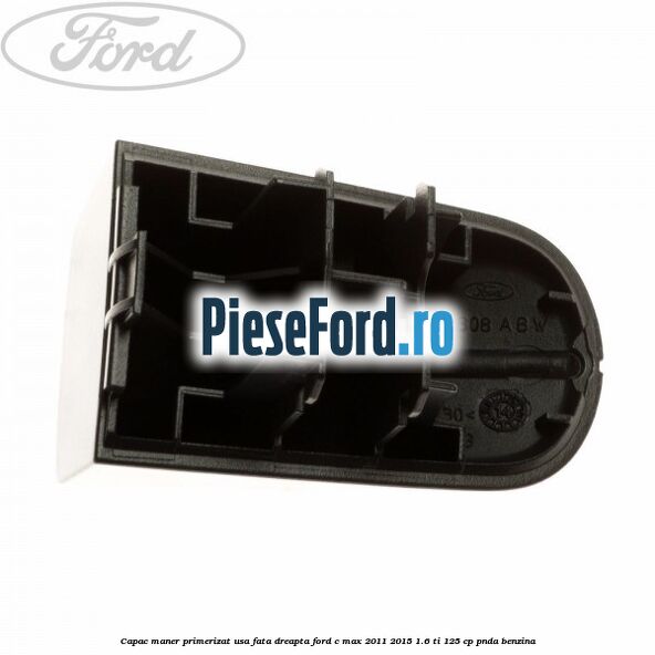 Capac maner primerizat usa fata dreapta Ford C-Max 2011-2015 1.6 Ti 125 cp PNDA benzina