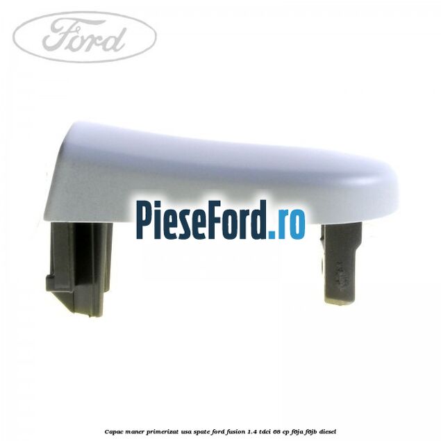 Capac maner primerizat usa spate Ford Fusion 1.4 TDCi 68 cp F6JA, F6JB diesel