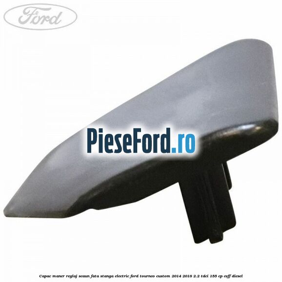 Capac maner reglaj scaun fata stanga electric Ford Tourneo Custom 2014-2018 2.2 TDCi 155 cp CVFF diesel