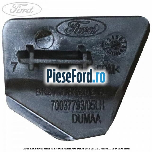 Capac maner reglaj scaun fata stanga electric Ford Transit 2014-2018 2.2 TDCi RWD 135 cp Capac maner reglaj scaun fata stanga electric Ford Transit 2014-2018 2.2 TDCi RWD 135 cp UHR5 diesel