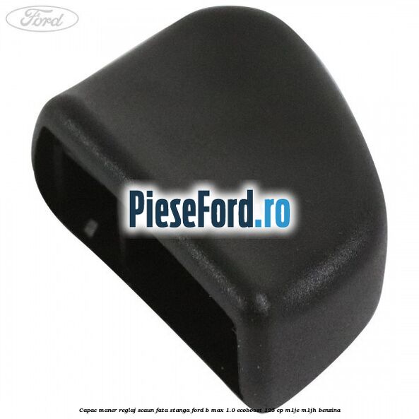 Capac maner reglaj scaun fata stanga Ford B-Max 1.0 EcoBoost 125 cp M1JE, M1JH benzina
