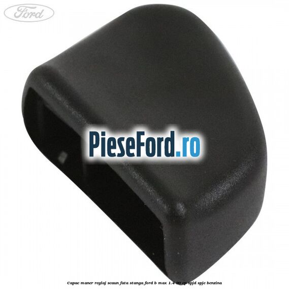 Capac maner reglaj scaun fata stanga Ford B-Max 1.4 90 cp SPJD, SPJE benzina