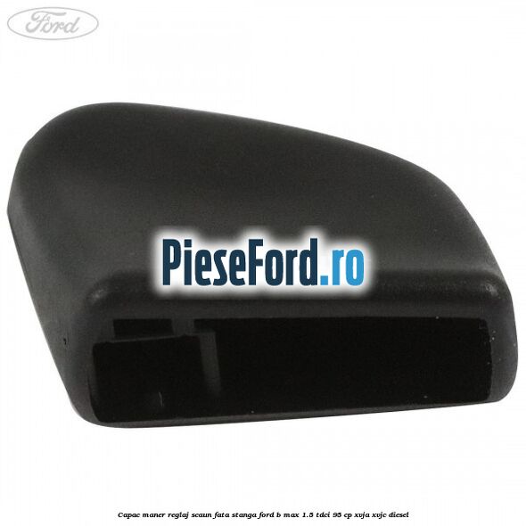 Capac maner reglaj scaun fata stanga Ford B-Max 1.5 TDCi 95 cp XVJA, XVJC diesel