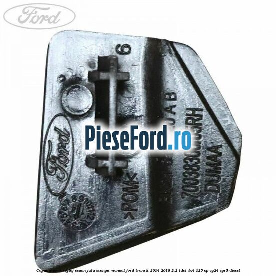 Capac maner reglaj scaun fata stanga manual Ford Transit 2014-2018 2.2 TDCi 4x4 125 cp Capac maner reglaj scaun fata stanga manual Ford Transit 2014-2018 2.2 TDCi 4x4 125 cp CY24, CYR5 diesel