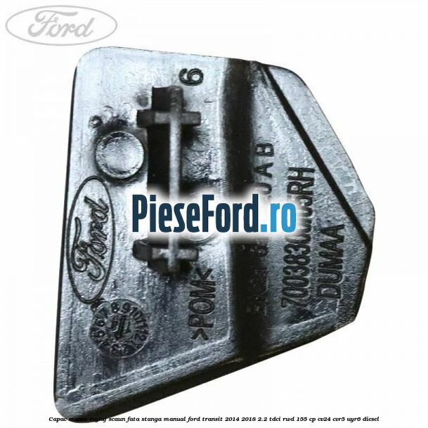 Capac maner reglaj scaun fata stanga manual Ford Transit 2014-2018 2.2 TDCi RWD 155 cp CV24, CVR5, UYR6 diesel