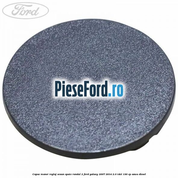 Capac maner reglaj scaun spate randul 2 Ford Galaxy 2007-2014 2.0 TDCi 130 cp AZWA diesel