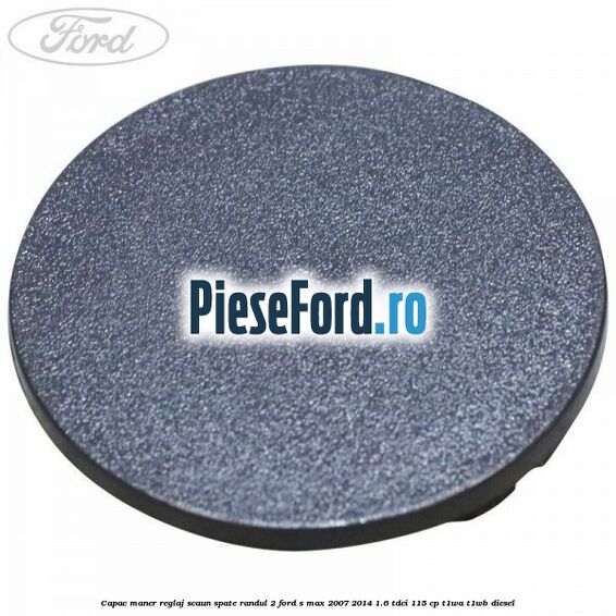 Capac maner reglaj scaun spate randul 2 Ford S-Max 2007-2014 1.6 TDCi 115 cp T1WA, T1WB diesel