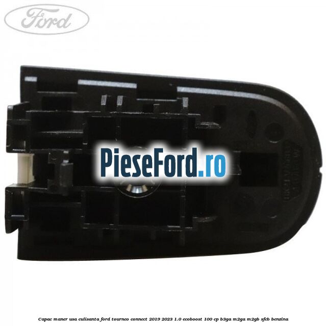 Capac maner usa culisanta Ford Tourneo Connect 2019-2023 1.0 EcoBoost 100 cp Capac maner usa culisanta Ford Tourneo Connect 2019-2023 1.0 EcoBoost 100 cp B3GA, M2GA, M2GB, SFCB benzina