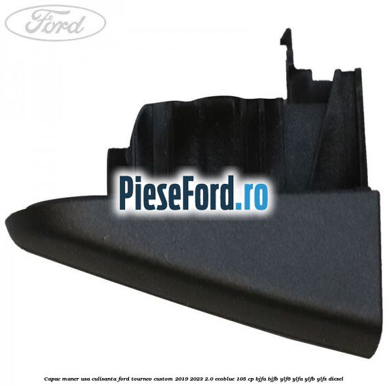Capac maner usa culisanta Ford Tourneo Custom 2019-2023 2.0 EcoBlue 105 cp BJFA, BJFB, YLF6, YLFA, YLFB, YLFS diesel